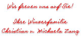 Wir freuen uns auf Sie!  Ihre Winzerfamilie Christian u. Michaela Zang